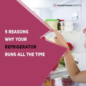 5 Reasons Why Your Refrigerator Runs All The Time