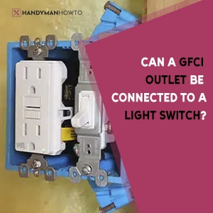 Can a GFCI Outlet Be Connected to a Light Switch?